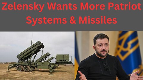 Zelensky Wants More Patriot Systems & Missiles