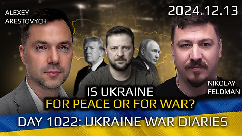 War in Ukraine, Analytics. Day 1022: Is Ukraine for Peace or for War?. Arestovych, Feldman