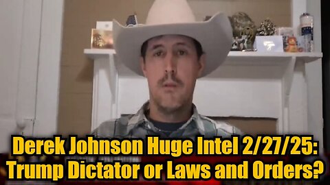 Derek Johnson: Huge Intel 2/27/25 - Trump Dictator or Laws and Orders?