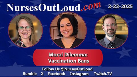 2-23-2025 - Moral Dilemma: Vaccination Bans- Nurses Out Loud with Ashley Grogg, Nicole, and David