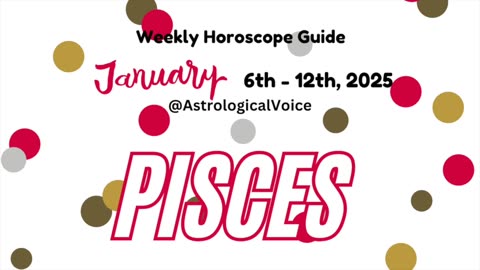 Pisces Jan 6-12 2025 Weekly Horoscope Guide