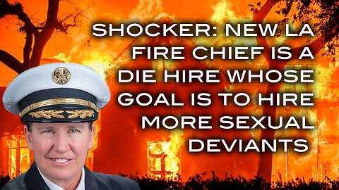 Shocker: New LA Fire Chief is a DIE Hire Whose Goal is to Hire More Sexual Deviants