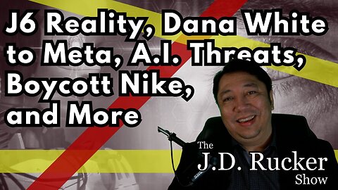 J6 Reality, Dana White to Meta, AI Threats, Boycott Nike, and More — The JD Rucker Show