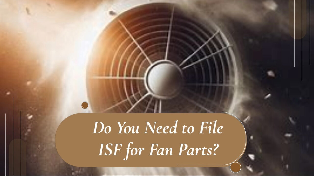 Demystifying ISF: Do You Need to File for Ventilation Fan Parts?