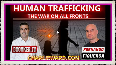 HUMAN TRAFFICKING; THE WAR ON ALL FRONTS WITH FERNANDO FIGUEROA PAUL BROOKER