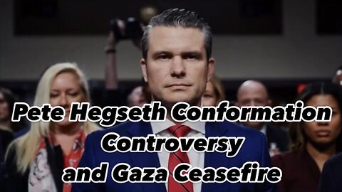 Pete Hegseth Conformation Controversy / Gaza Ceasefire