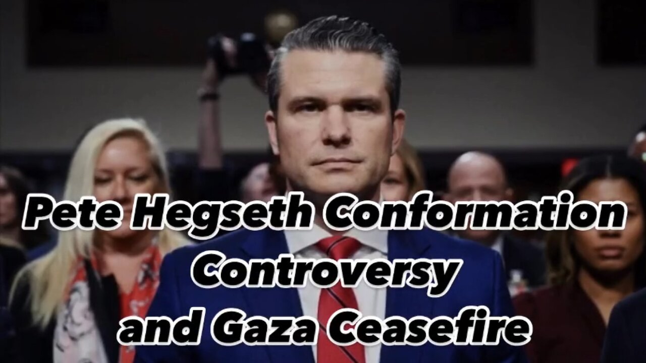 Pete Hegseth Conformation Controversy / Gaza Ceasefire