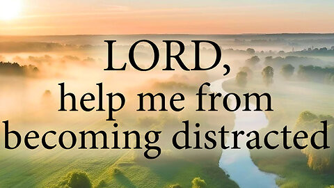 LORD Help Me and Prevent Me From Becoming Distracted | Christian Prayer