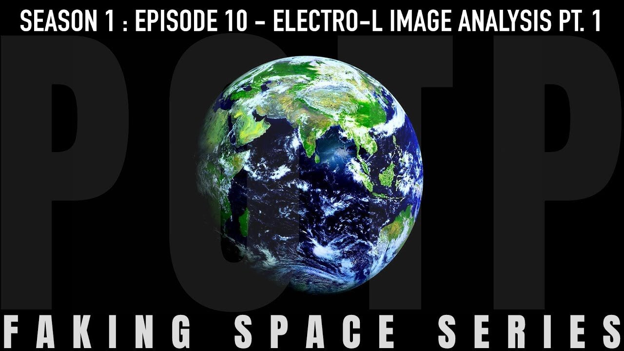 ✅ FAKING SPACE – S1:E10 - Electro-L Image Analysis [Part 1] FLAT EARTH