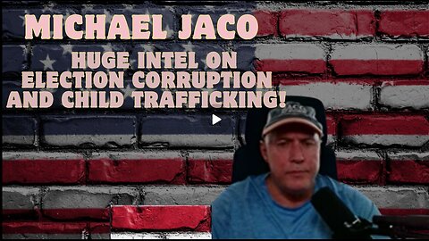 Michael Jaco- Huge Intel On Election Corruption And Child Trafficking!!!