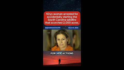 40yo woman arrested for accidentally starting the South Carolina wildfire that scorched 2,000 acres.