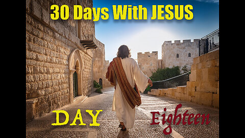 '30 Days with Jesus" Series Day 18