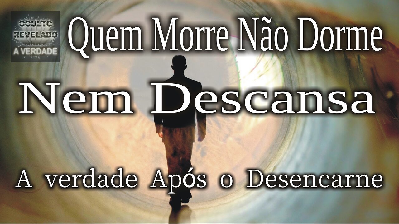 Quem Morre Não Dorme Nem Descansa - A verdade Após o Desencarne