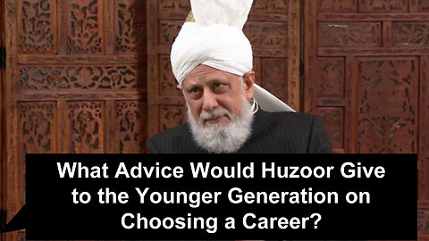 What Advice Would Huzoor Give to the Younger Generation on Choosing a Career?