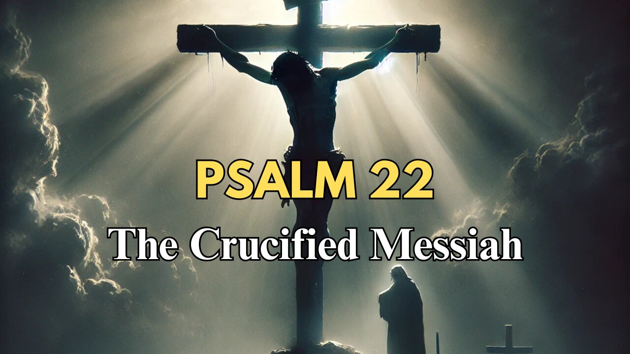 Psalm 22 - The Prophecies of the Crucified Messiah