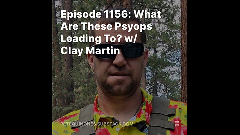 Episode 1156: What Are These Psyops Leading To? w/ Clay Martin