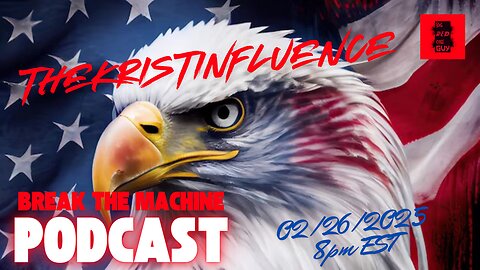 BREAK THE MACHINE Podcast Episode - 44: 02/26/2025 - Convos with thekristinfluence