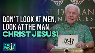 Faith The Facts With Jesse: Don’t Look At Men, Look At The Man, Christ Jesus!