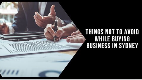 Things not to avoid while buying business in Sydney