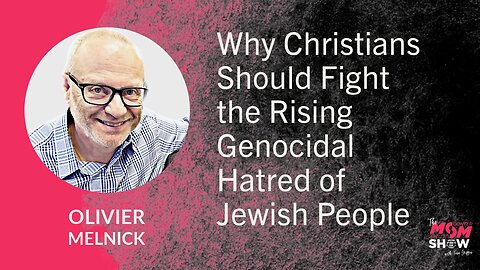 Ep. 758 - Why Christians Should Fight the Rising Genocidal Hatred of Jewish People - Olivier Melnick