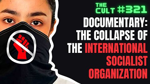 The Cult #321: The Collapse of the International Socialist Organization Documentary Watch Party