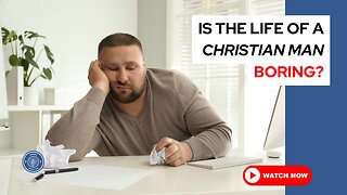 Is the life of a Christian man boring?