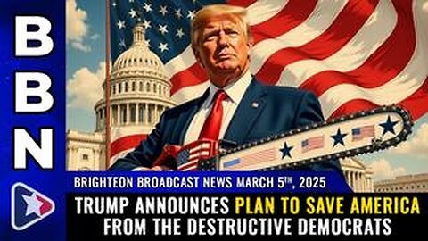 BBN, March 5, 2025 – Trump announces plan to SAVE AMERICA from the destructive DEMOCRATS