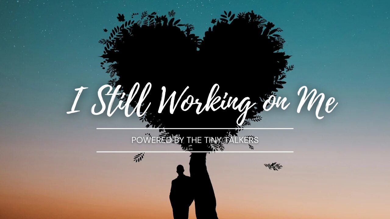 I am Still Working on me | The Tiny Talkers