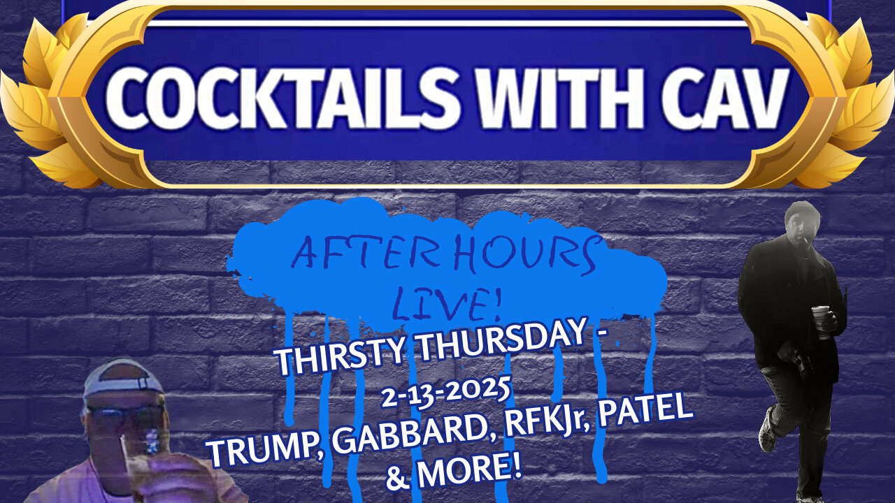 THIRSTY THURSDAY - 2-13-2025 TRUMP, GABBARD, RFKJr, PATEL & MORE!