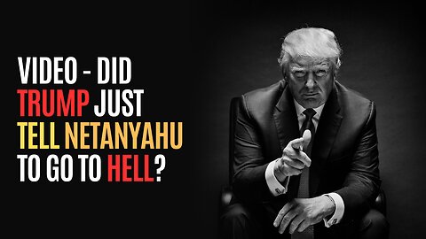 VIDEO - Did Trump Just Tell Netanyahu To Go To Hell?