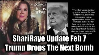 ShariRaye Update Feb 7 - Trump Drops The Next Bomb