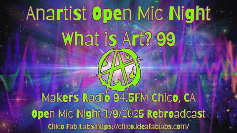 Open Mic Night #20 What is Art? 99 at Chico Fab Labs Rebroadcast