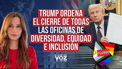 Trump ordena el cierre de todas las oficinas de diversidad, equidad e inclusión - Episodio 58