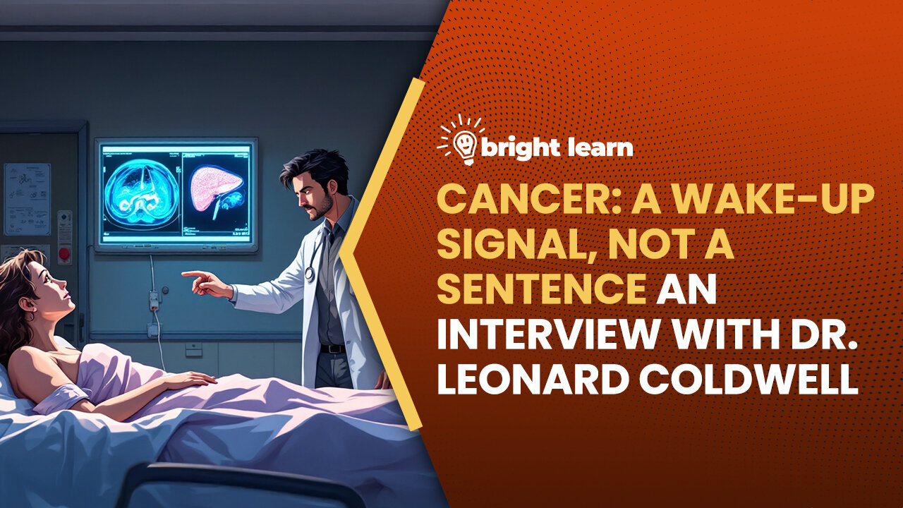 BrightLearn - Cancer: A Wake-Up Signal, Not a Sentence, an interview with Dr. Leonard Coldwell