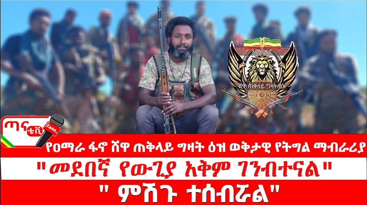 ጣና ግንባር፦ የዐርበኞች መስመር…የዐማራ ፋኖ ሸዋ ጠቅላይ ግዛት ዕዝ ወቅታዊ የትግል ማብራሪያ፤ "መደበኛ የውጊያ አቅም ገንብተናል"፤ "ምሽጉ ተሰብ