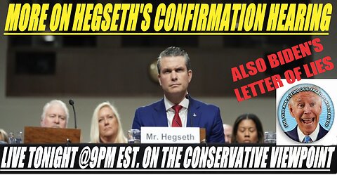 LIVE TONIGHT: MORE ON PETE HEGSETH'S HEARING AND A LETTER OF LIES FROM BIDEN!! TONIGHT 9PM EST.