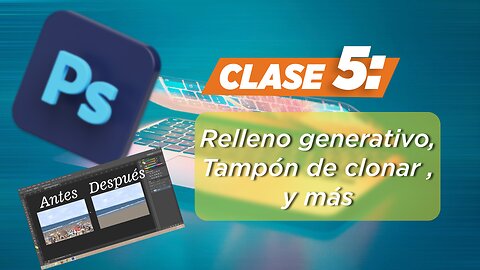 Clase 5: Relleno generativo (Eliminar y duplicar elementos en imágenes)