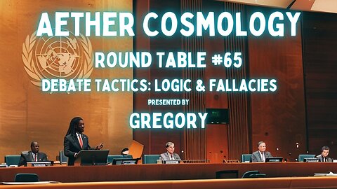 Aether Round Table 64: Debate Tactics: Logic and Fallacies presented by Gregory