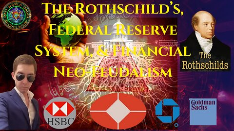 Rothschild Family: Money Creation, Federal Reserve System, & Financial NeoFeudalism