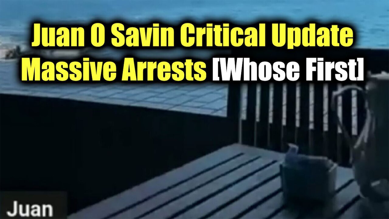Juan O Savin Critical Update: "Massive Arrests [Whose First]"