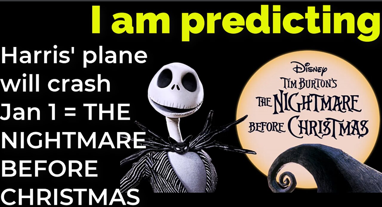 I am predicting: Harris' plane will crash Jan 1 = THE NIGHTMARE BEFORE CHRISTMAS