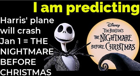 I am predicting: Harris' plane will crash Jan 1 = THE NIGHTMARE BEFORE CHRISTMAS