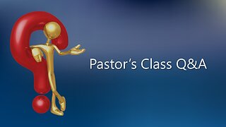 Pastor's Class Q&A