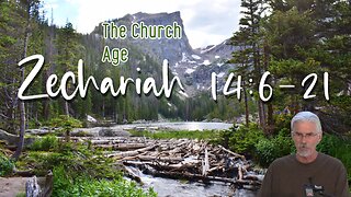 Zechariah 14:6-21 - The Church Age - Steve Gregg