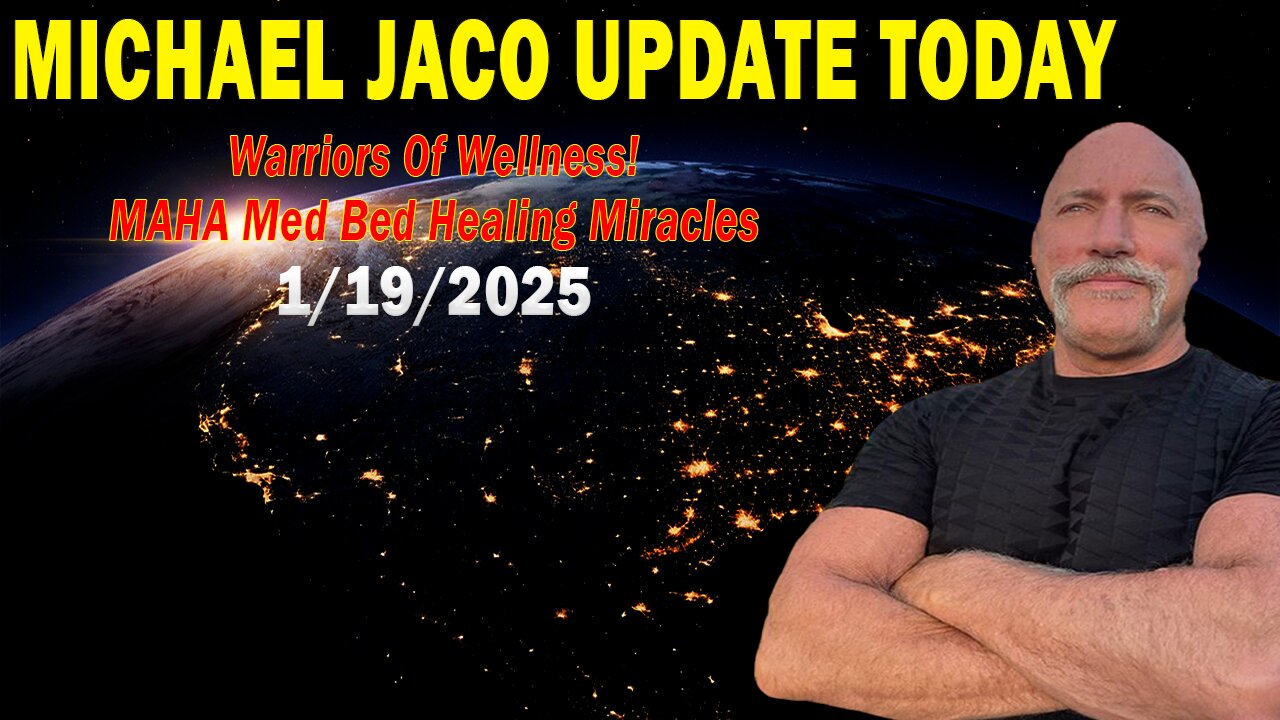 Michael Jaco Situation Update Jan 19: "Warriors Of Wellness! MAHA Med Bed Healing Miracles"