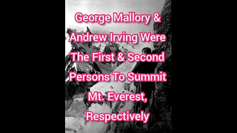 George Mallory & Andrew Irving Were The First & Second Persons To Summit Mt. Everest, Respectively