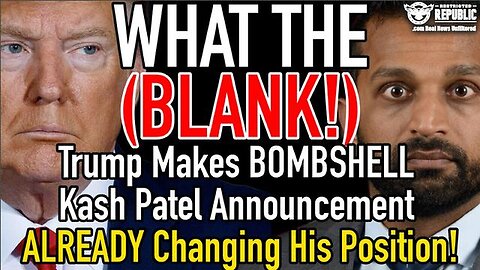 What the (Blank)! Trump Makes BOMBSHELL Kash Patel Announcement ALREADY Changing His Position!