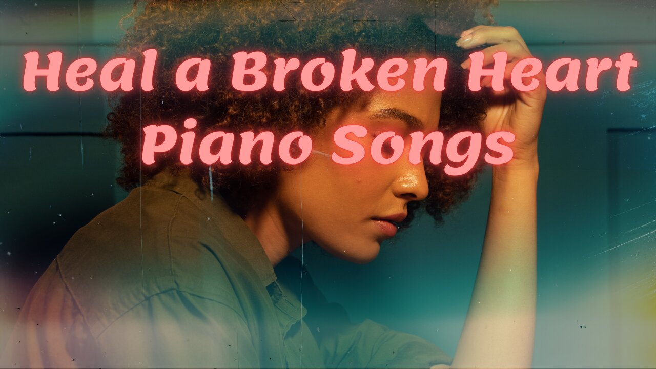 Heal a Broken Heart: Sad Piano Songs 🎹💔