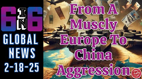 From European Defense To Antagonism with China - 6-in-6 - 2/18/25