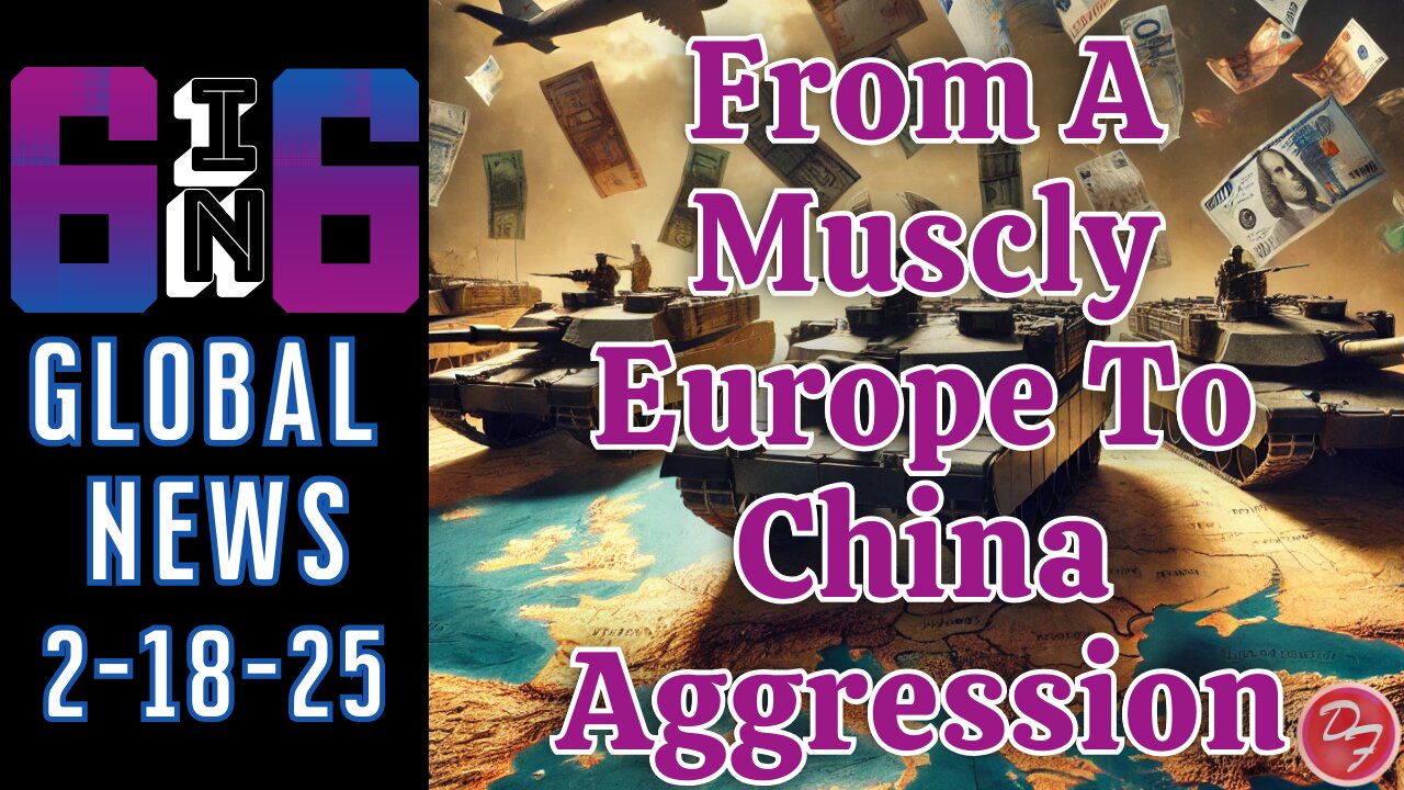 From European Defense To Antagonism with China - 6-in-6 - 2/18/25